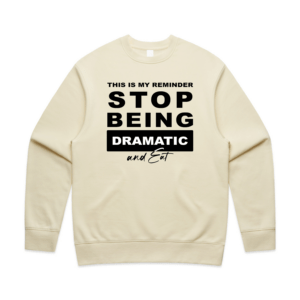 Stop Being Dramatic & Eat Unisex Crew Sweatshirt