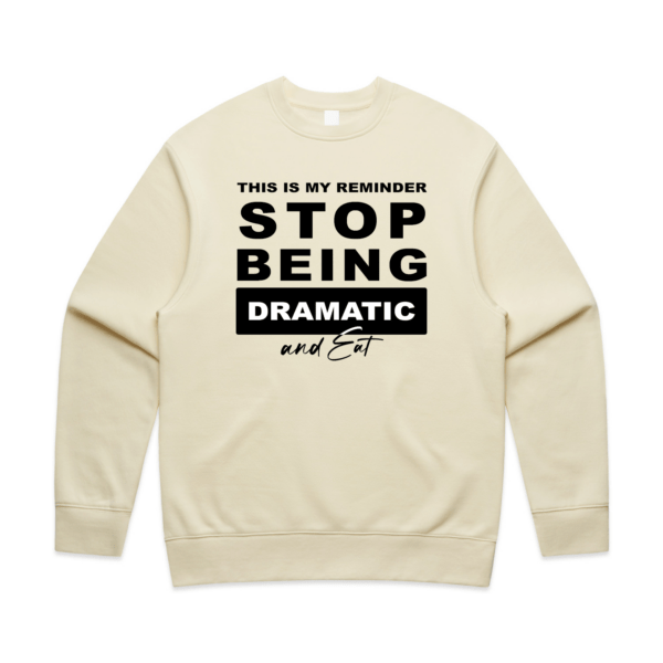 Stop Being Dramatic & Eat Unisex Crew Sweatshirt